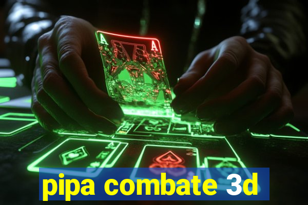 pipa combate 3d