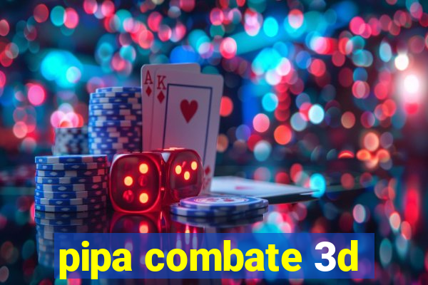 pipa combate 3d