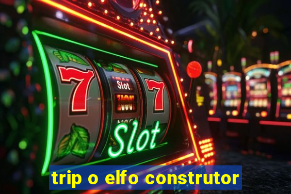 trip o elfo construtor