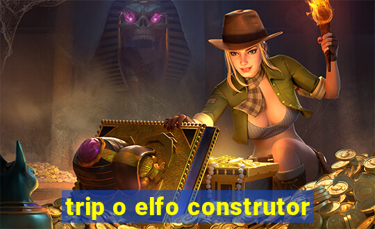 trip o elfo construtor