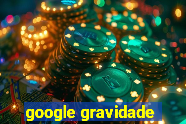 google gravidade