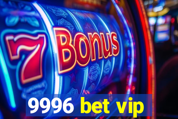 9996 bet vip