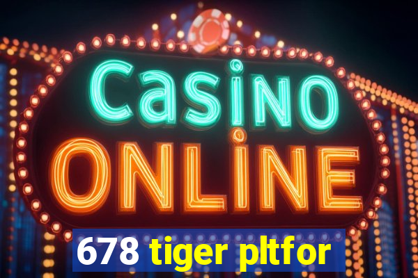 678 tiger pltfor