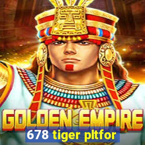 678 tiger pltfor