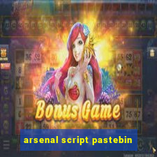 arsenal script pastebin