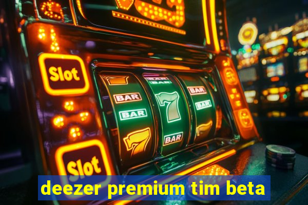 deezer premium tim beta