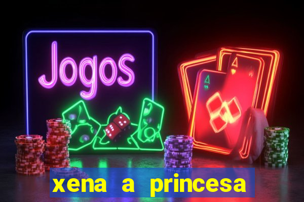 xena a princesa guerreira online