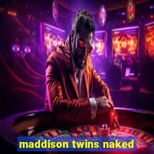 maddison twins naked