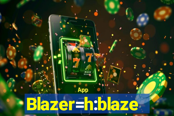 Blazer=h:blaze