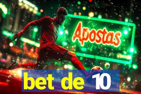 bet de 10