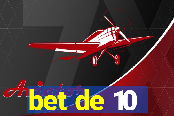 bet de 10