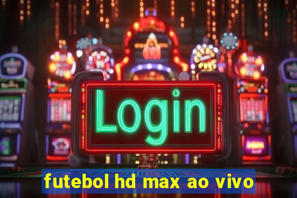 futebol hd max ao vivo