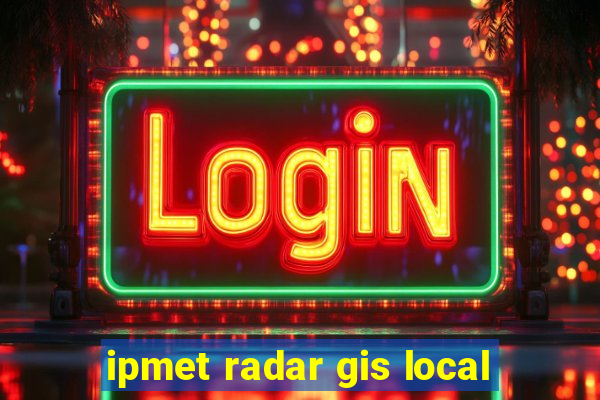 ipmet radar gis local