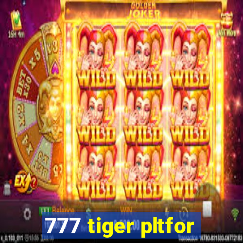 777 tiger pltfor