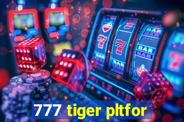 777 tiger pltfor