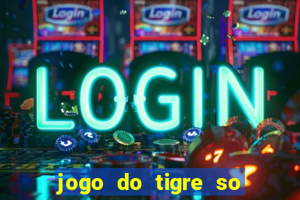 jogo do tigre so para brincar