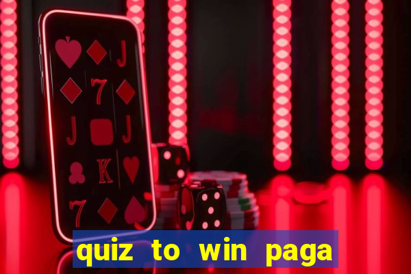 quiz to win paga mesmo quiz money paga mesmo