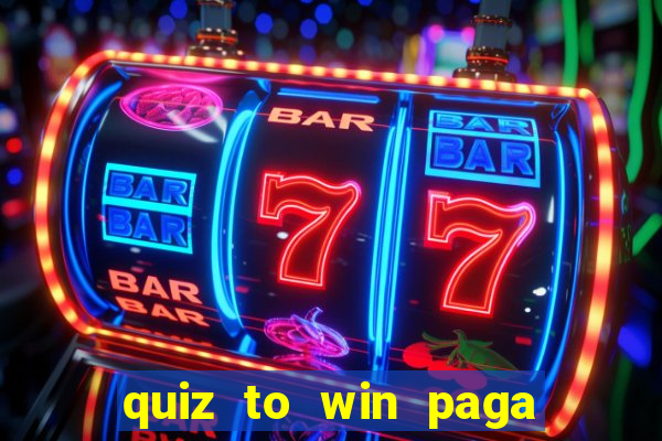 quiz to win paga mesmo quiz money paga mesmo