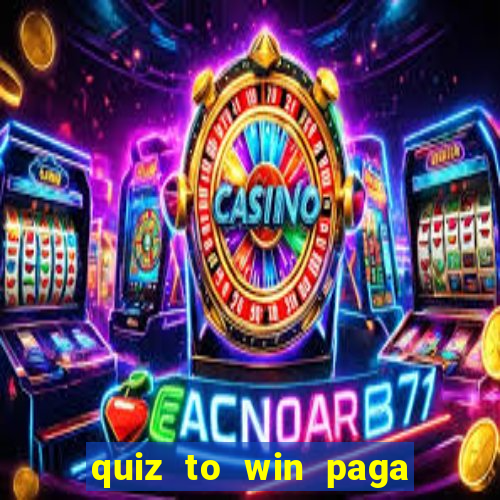 quiz to win paga mesmo quiz money paga mesmo