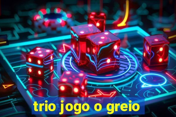 trio jogo o greio