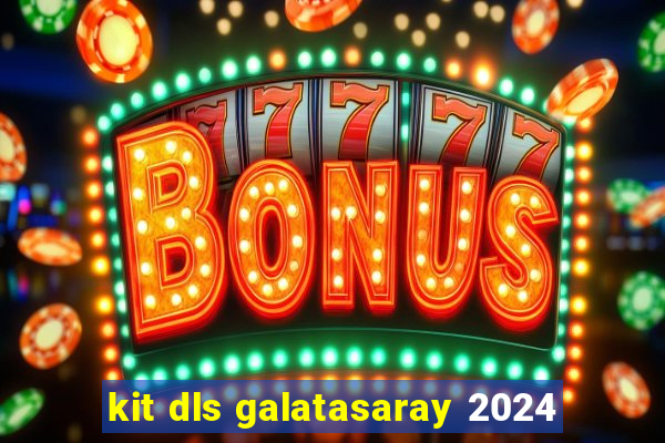 kit dls galatasaray 2024