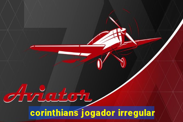 corinthians jogador irregular