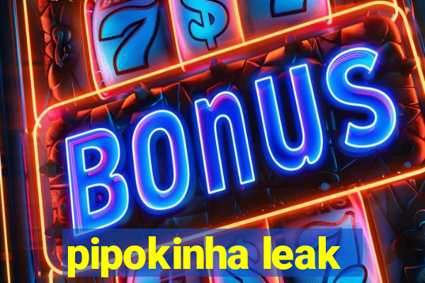 pipokinha leak