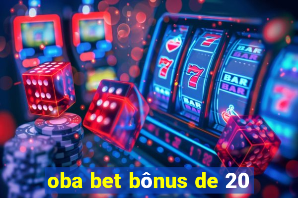 oba bet bônus de 20