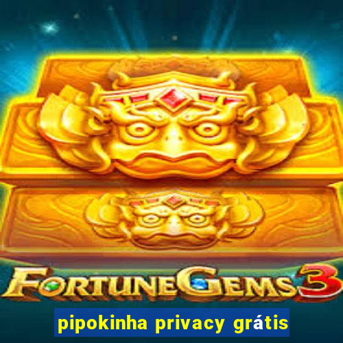 pipokinha privacy grátis