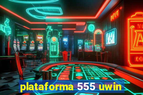 plataforma 555 uwin