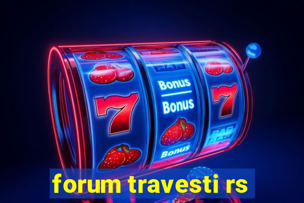 forum travesti rs