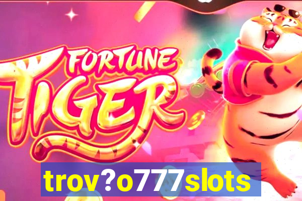 trov?o777slots