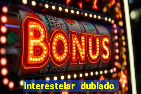 interestelar dublado download interestelar download dublado