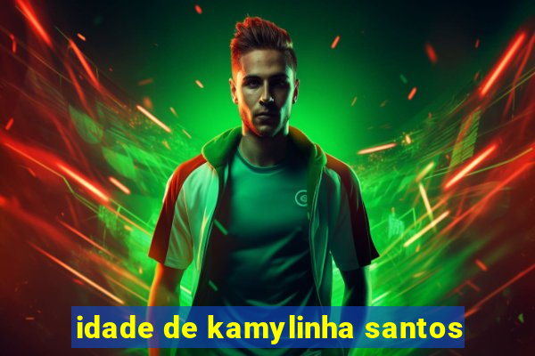 idade de kamylinha santos