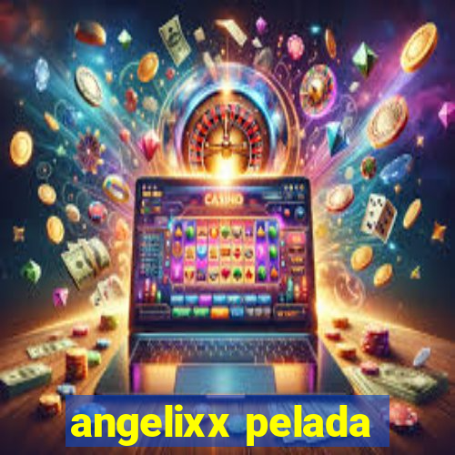 angelixx pelada