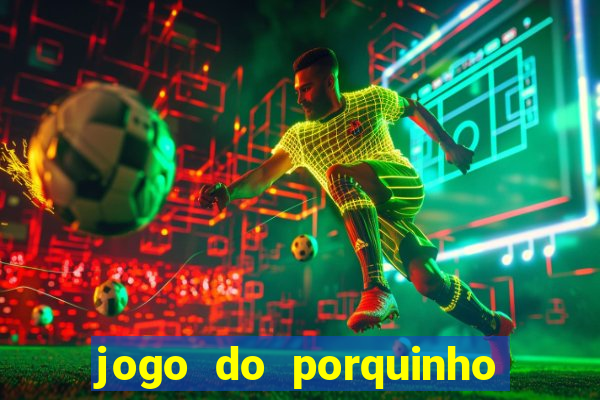 jogo do porquinho para ganhar dinheiro