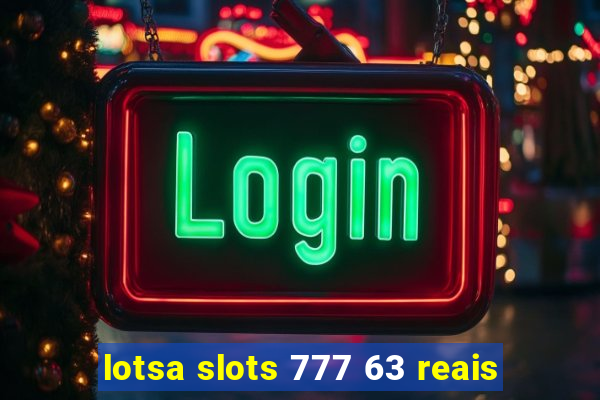 lotsa slots 777 63 reais