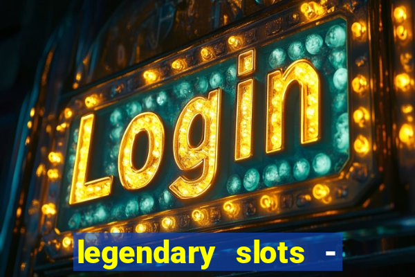 legendary slots - casino games