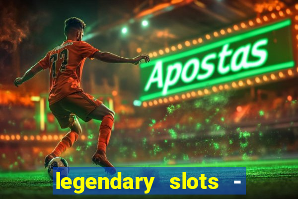 legendary slots - casino games