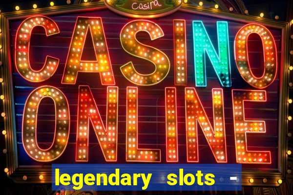 legendary slots - casino games