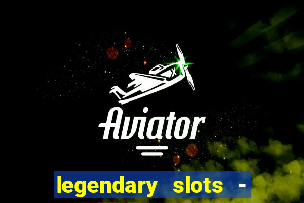 legendary slots - casino games