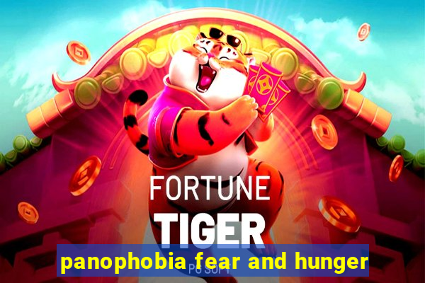 panophobia fear and hunger