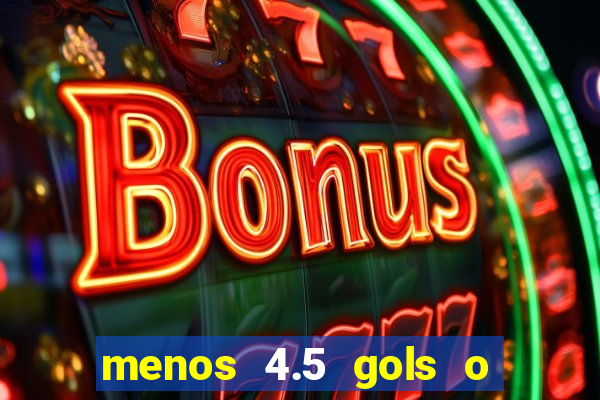 menos 4.5 gols o que significa