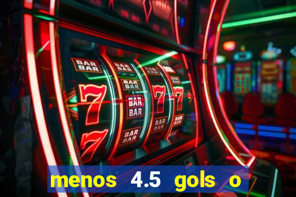 menos 4.5 gols o que significa