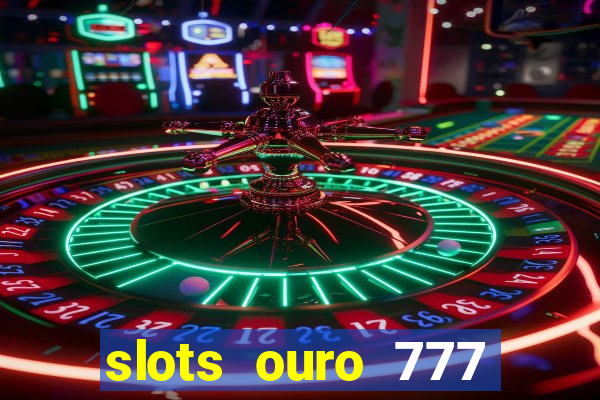 slots ouro 777 play store