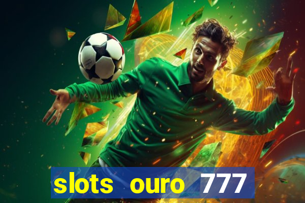 slots ouro 777 play store