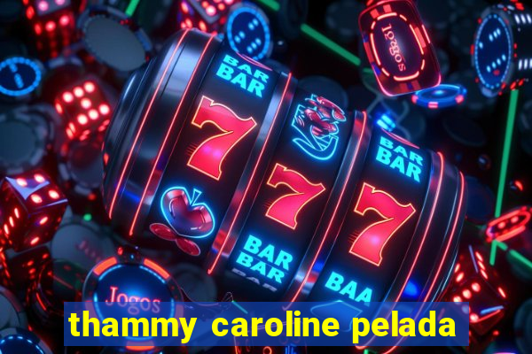 thammy caroline pelada