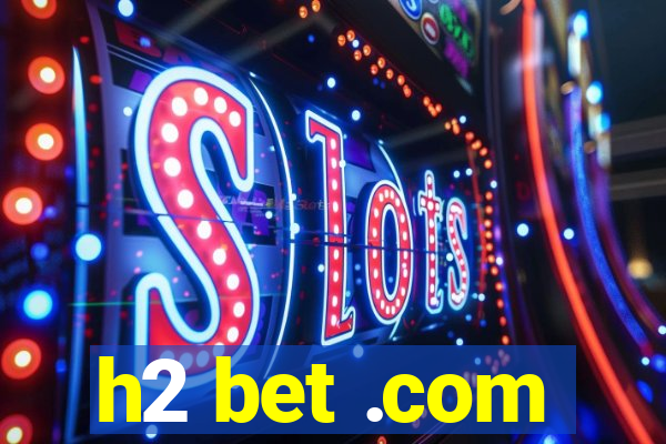 h2 bet .com