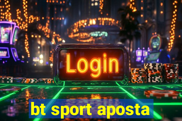 bt sport aposta