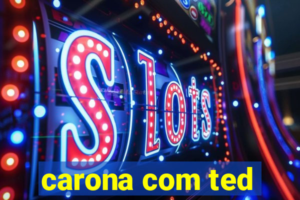 carona com ted